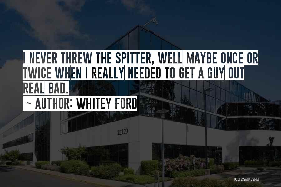 Not Needed A Guy Quotes By Whitey Ford
