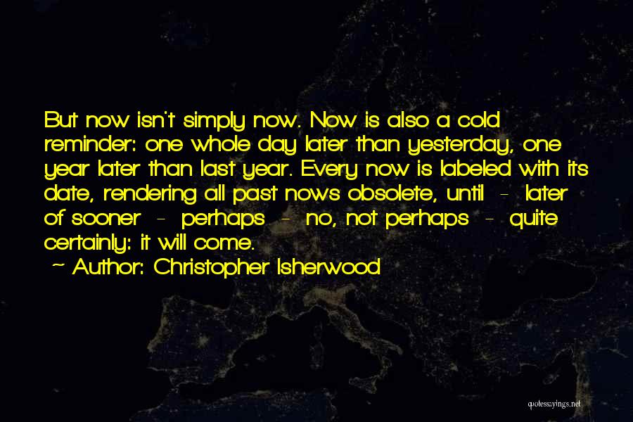 Not Now But Later Quotes By Christopher Isherwood