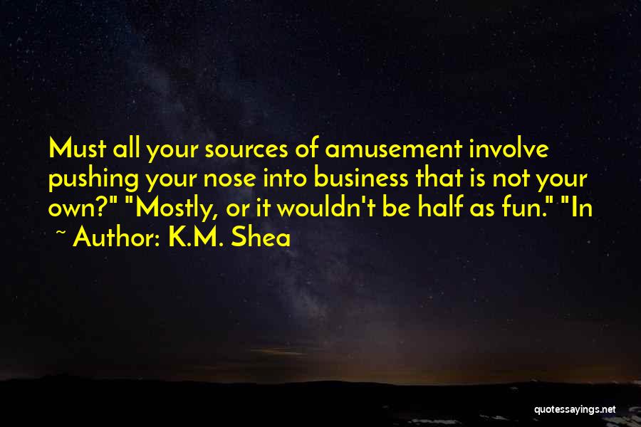 Not Of Your Business Quotes By K.M. Shea Not Of Your Business Quotes By K.M. Shea
