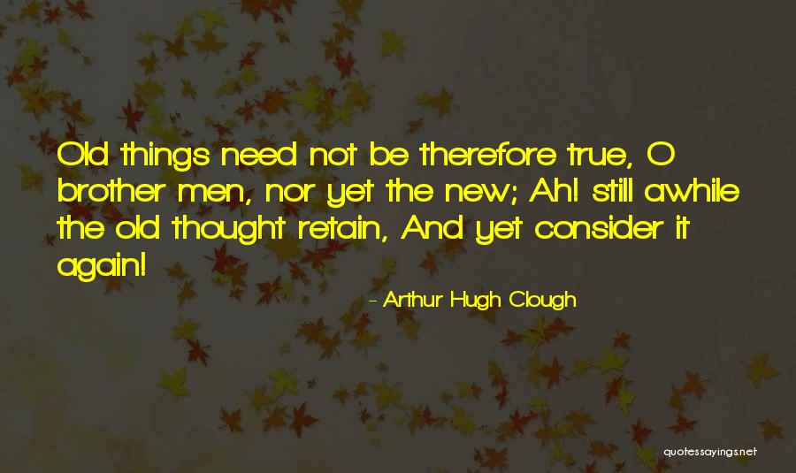 Not Old Yet Quotes By Arthur Hugh Clough Not Old Yet Quotes By Arthur Hugh Clough