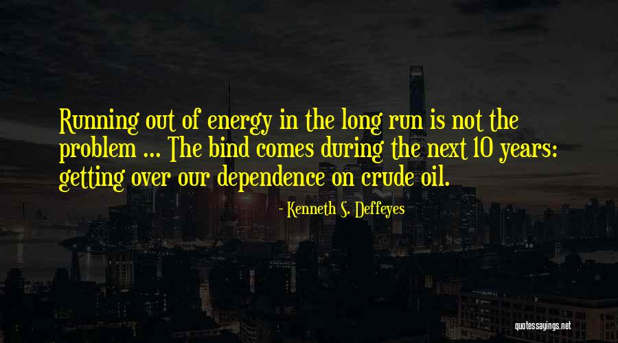 Not Our Problem Quotes By Kenneth S. Deffeyes Not Our Problem Quotes By Kenneth S. Deffeyes
