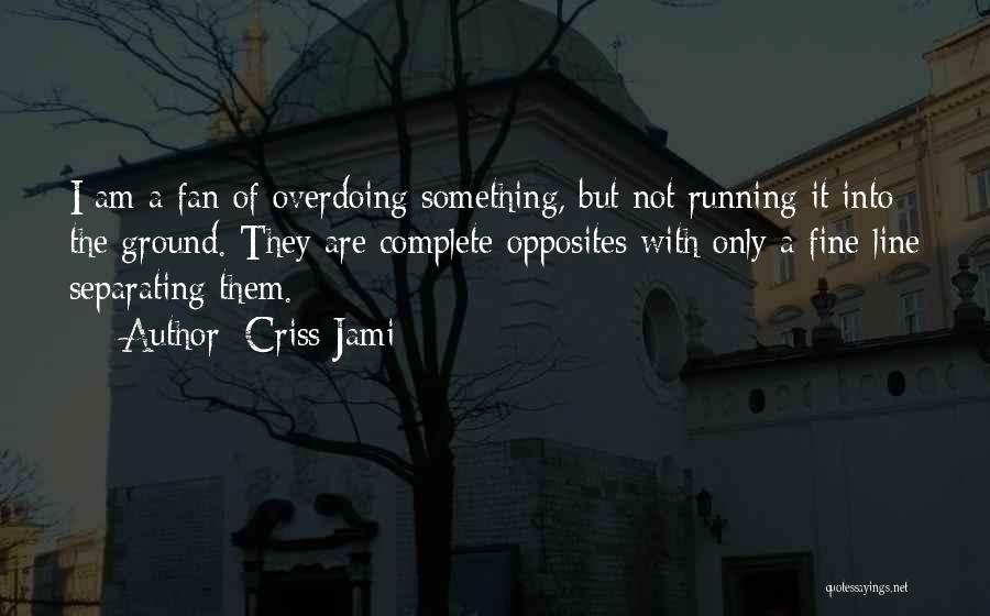 Not Overdoing It Quotes By Criss Jami