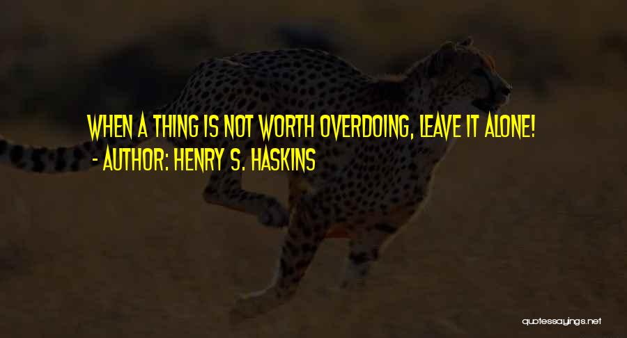 Not Overdoing It Quotes By Henry S. Haskins