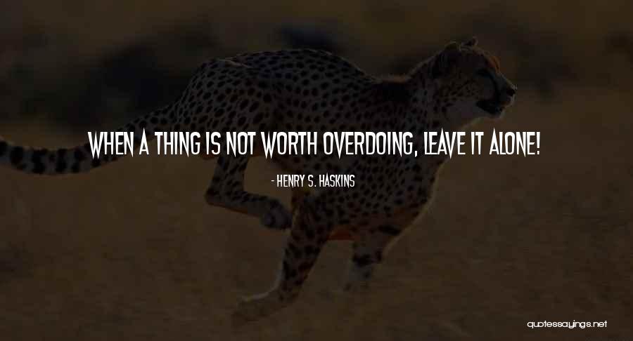 Not Overdoing Things Quotes By Henry S. Haskins Not Overdoing Things Quotes By Henry S. Haskins