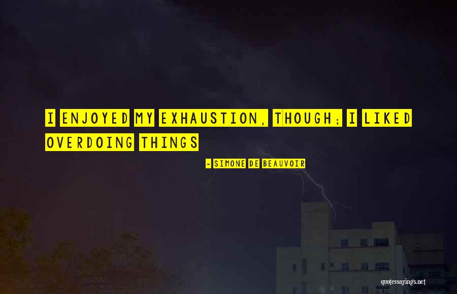 Not Overdoing Things Quotes By Simone De Beauvoir Not Overdoing Things Quotes By Simone De Beauvoir