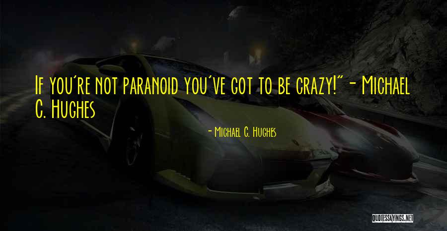 Not Paranoid Quotes By Michael C. Hughes Not Paranoid Quotes By Michael C. Hughes