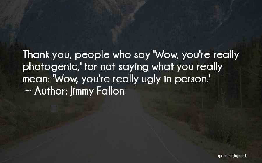 Not Photogenic Quotes By Jimmy Fallon