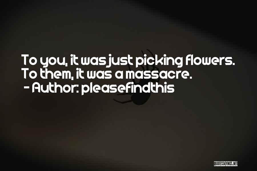 Not Picking Flowers Quotes By Pleasefindthis