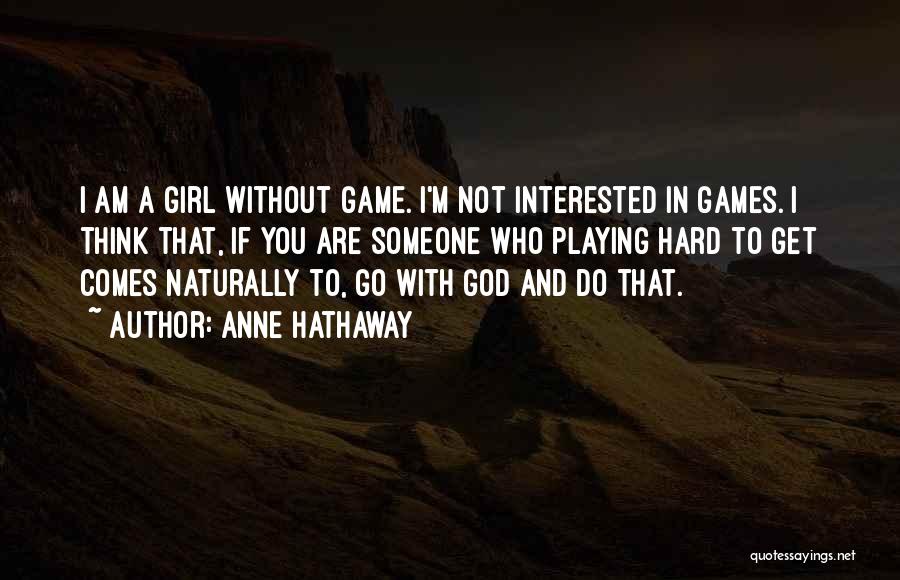 Not Playing Games Quotes By Anne Hathaway