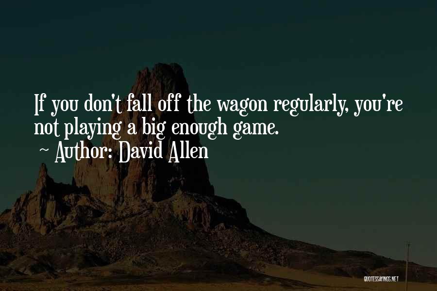 Not Playing Games Quotes By David Allen