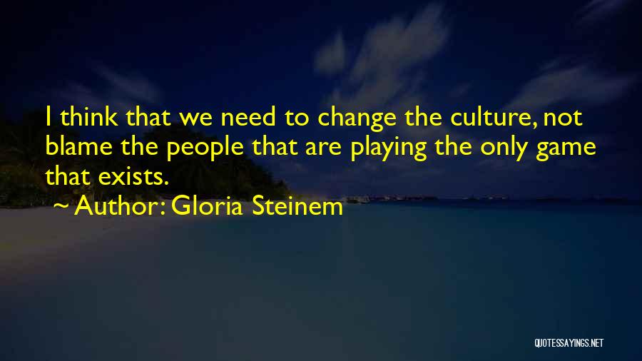 Not Playing Games Quotes By Gloria Steinem