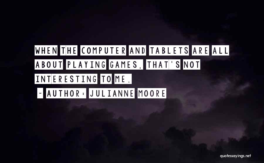 Not Playing Games Quotes By Julianne Moore