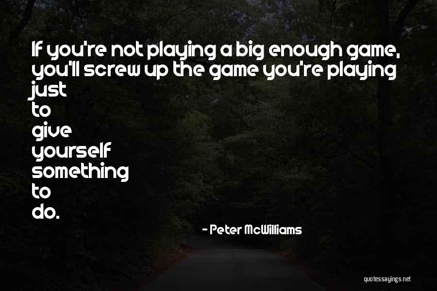 Not Playing Games Quotes By Peter McWilliams