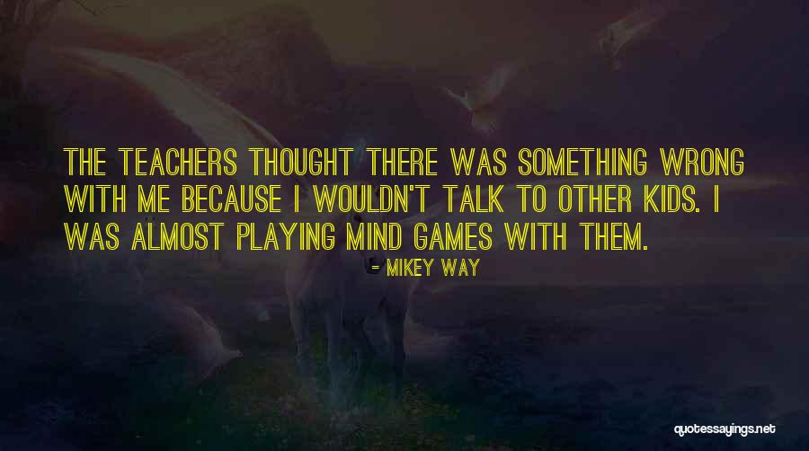 Not Playing Mind Games Quotes By Mikey Way Not Playing Mind Games Quotes By Mikey Way