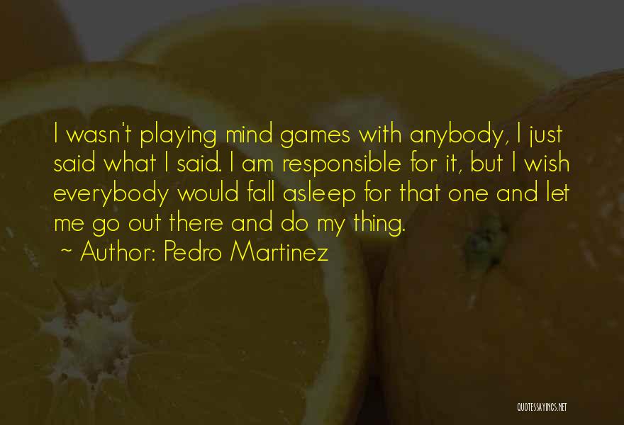 Not Playing Mind Games Quotes By Pedro Martinez
