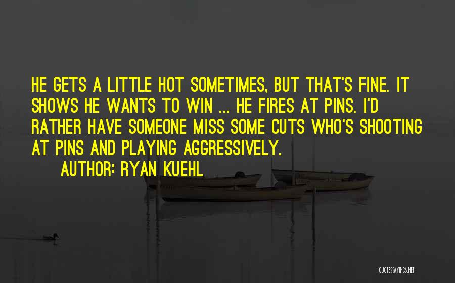 Not Playing With Fire Quotes By Ryan Kuehl