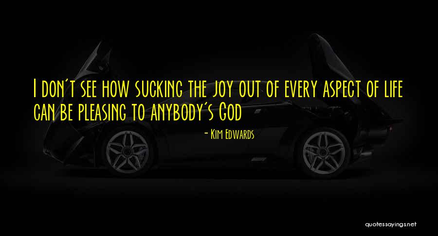 Not Pleasing Anybody Quotes By Kim Edwards Not Pleasing Anybody Quotes By Kim Edwards