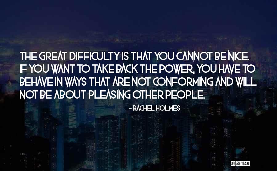 Not Pleasing You Quotes By Rachel Holmes