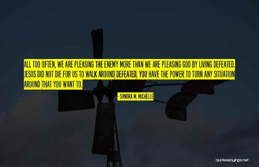 Not Pleasing You Quotes By Sandra M. Michelle