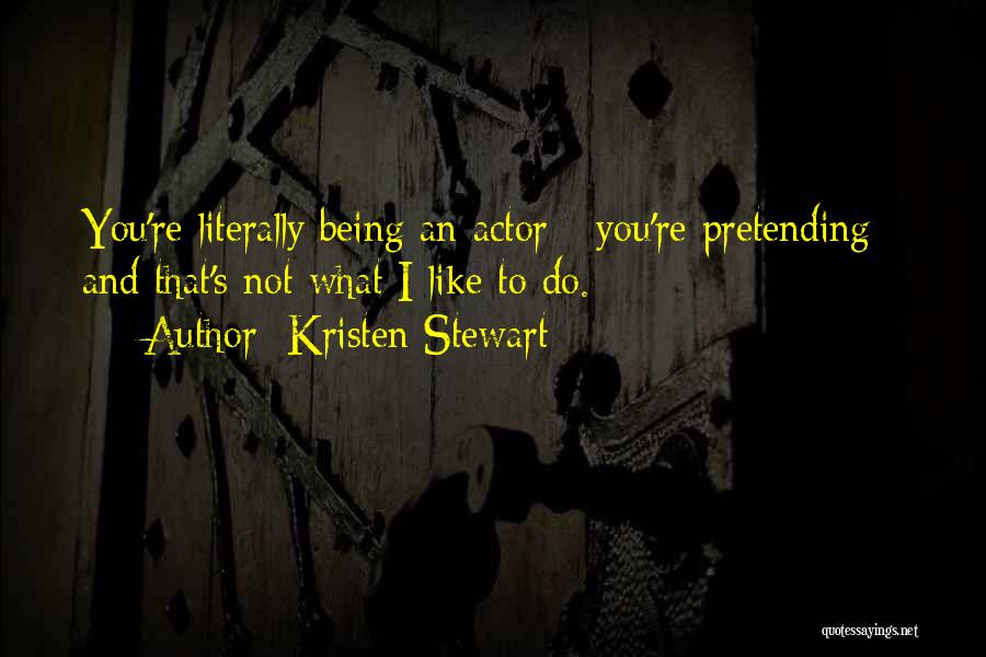 Not Pretending Quotes By Kristen Stewart