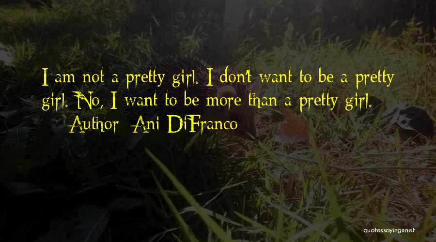 Not Pretty Girl Quotes By Ani DiFranco