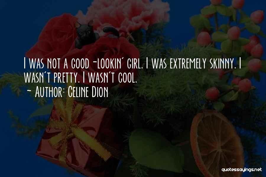 Not Pretty Girl Quotes By Celine Dion