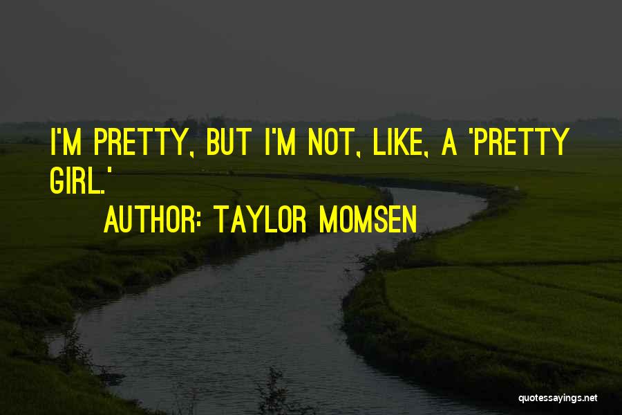 Not Pretty Girl Quotes By Taylor Momsen