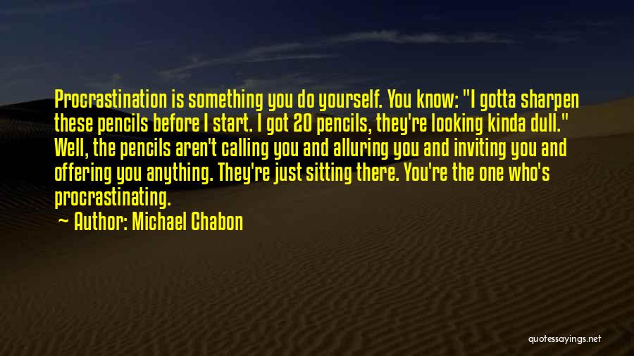 Not Procrastinating Quotes By Michael Chabon