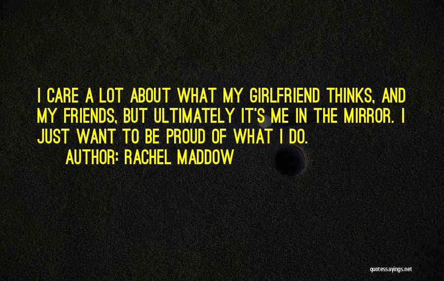 Not Proud Girlfriend Quotes By Rachel Maddow