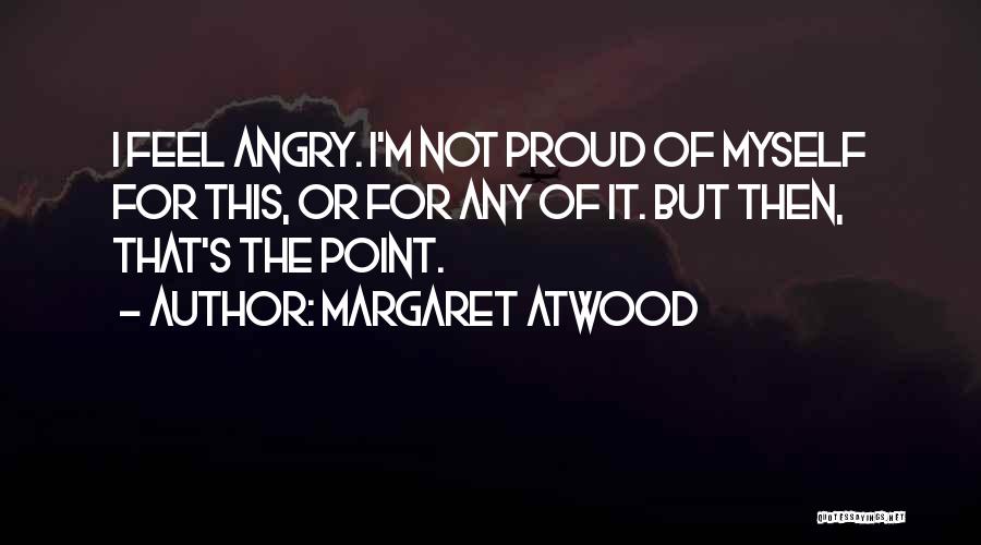 Not Proud Of Myself Quotes By Margaret Atwood