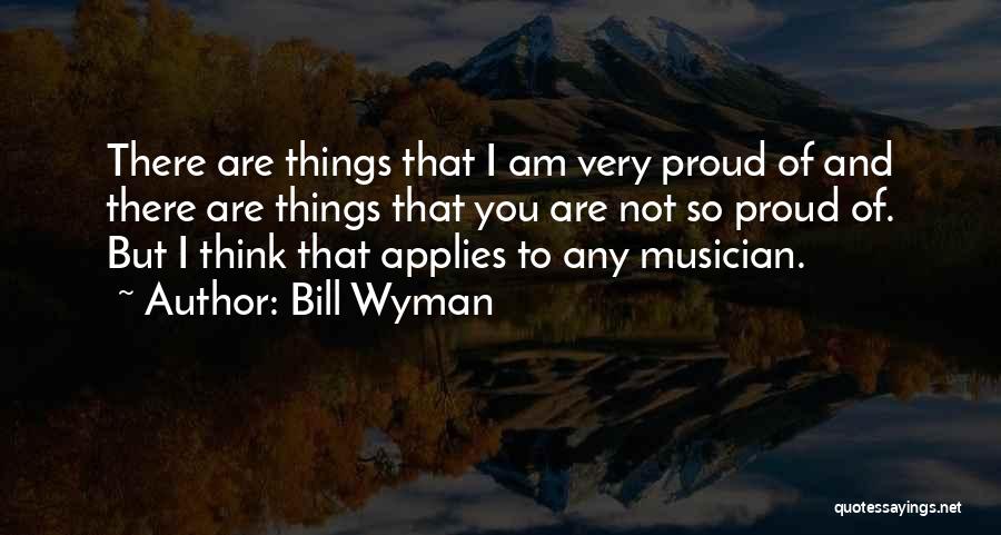 Not Proud Of You Quotes By Bill Wyman