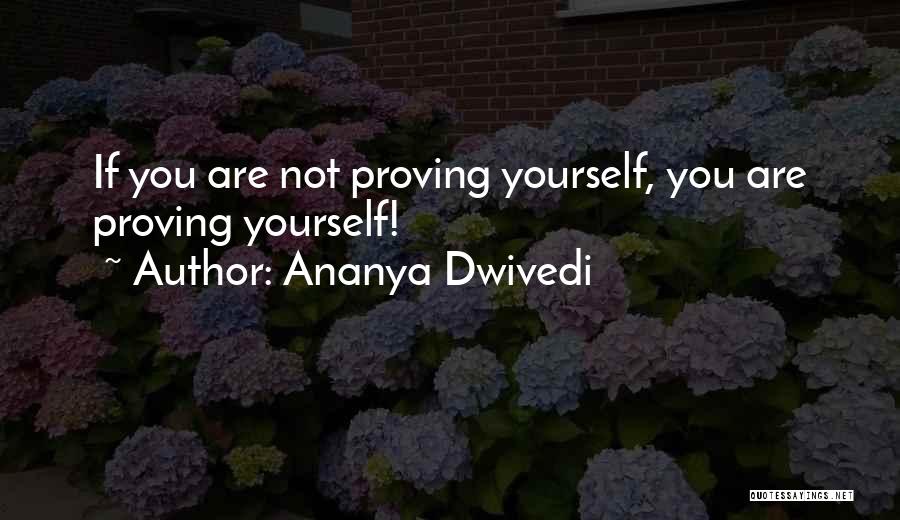 Not Proving Yourself Quotes By Ananya Dwivedi
