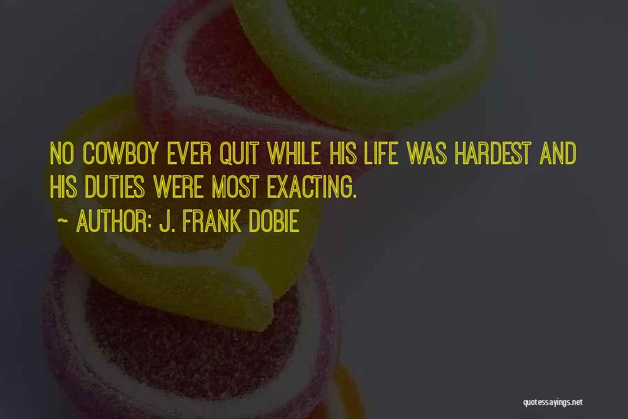 Not Quitting Life Quotes By J. Frank Dobie