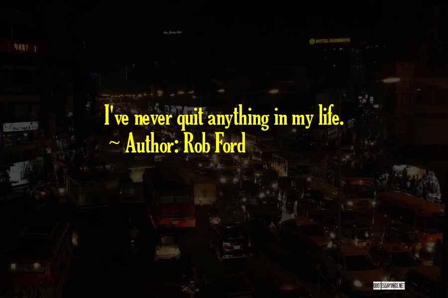 Not Quitting Life Quotes By Rob Ford