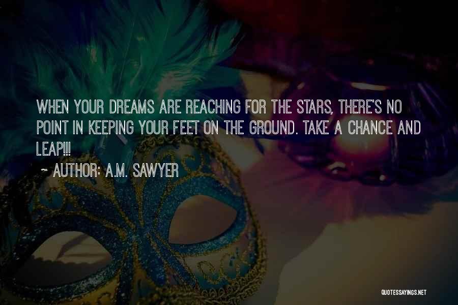 Not Reaching Dreams Quotes By A.M. Sawyer