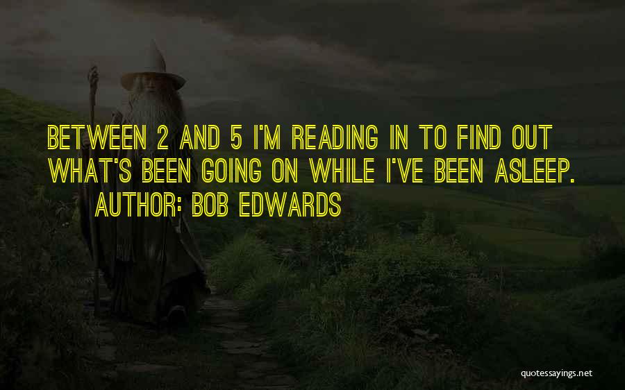 Not Reading Into Things Quotes By Bob Edwards