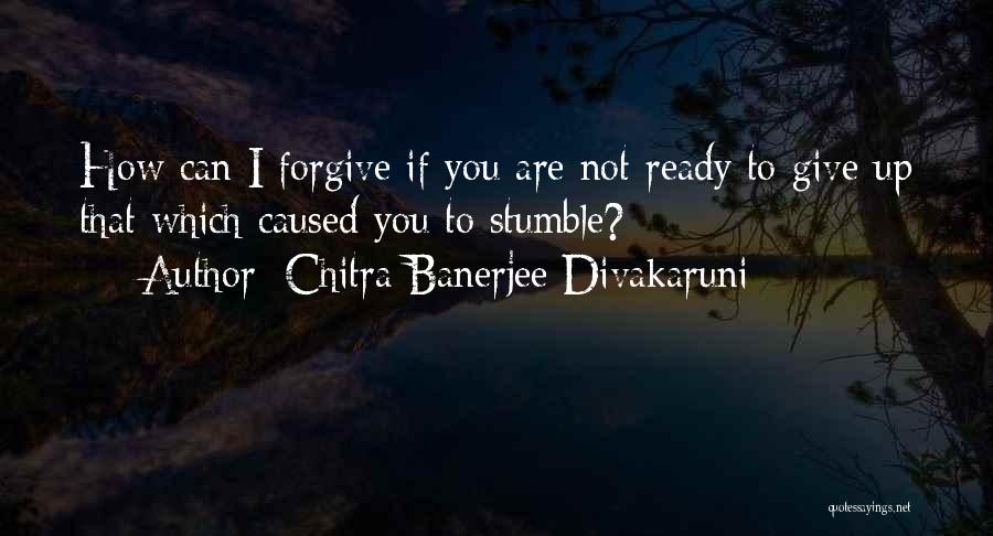 Not Ready To Give Up Quotes By Chitra Banerjee Divakaruni