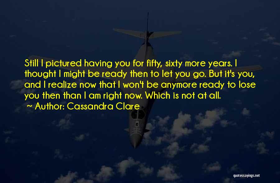 Not Ready To Go Quotes By Cassandra Clare