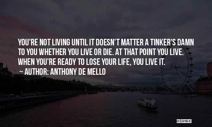 Not Ready To Lose You Quotes By Anthony De Mello