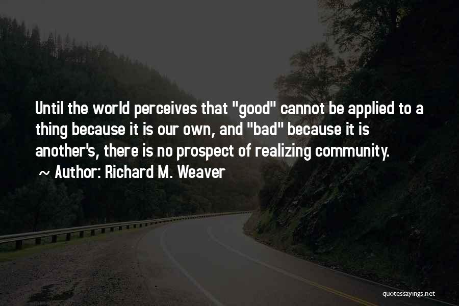 Not Realizing A Good Thing Quotes By Richard M. Weaver