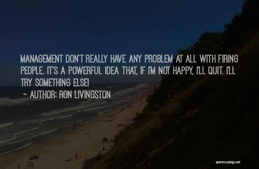Not Really Happy Quotes By Ron Livingston