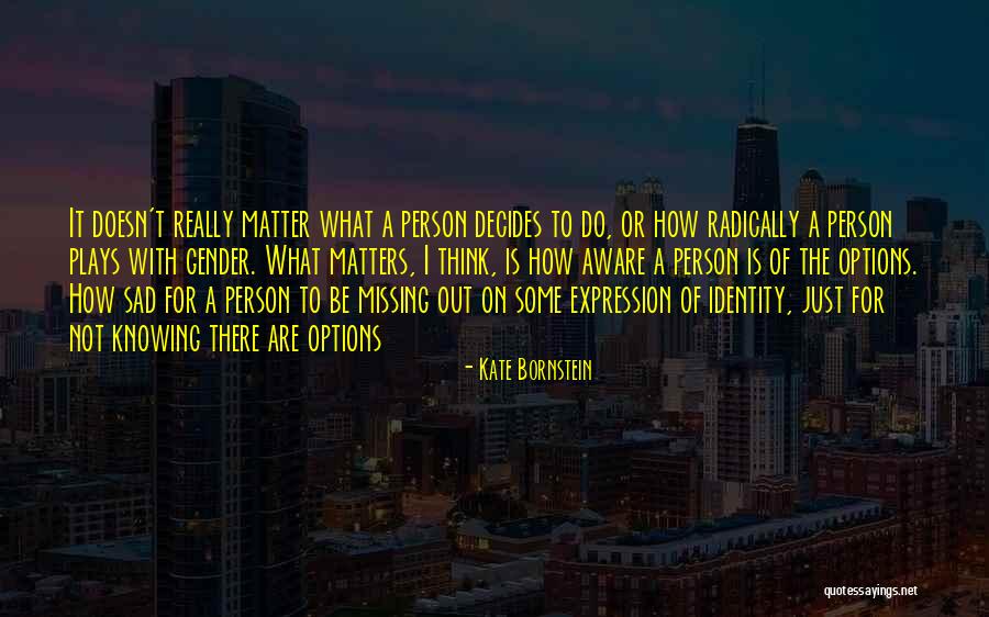 Not Really Knowing A Person Quotes By Kate Bornstein Not Really Knowing A Person Quotes By Kate Bornstein