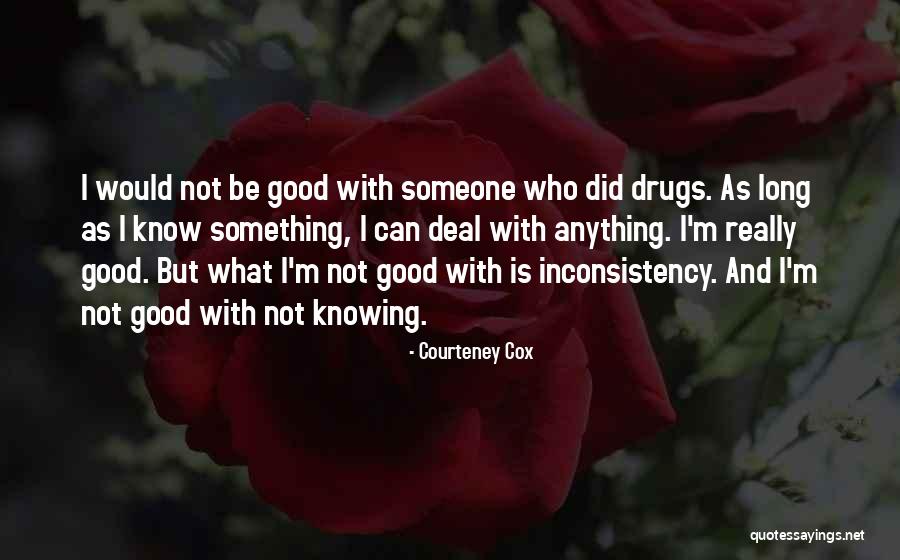 Not Really Knowing Quotes By Courteney Cox Not Really Knowing Quotes By Courteney Cox