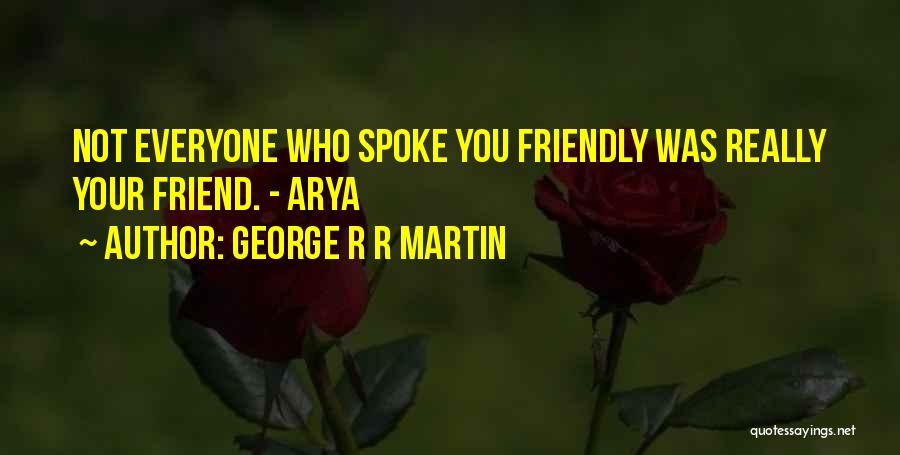 Not Really Your Friend Quotes By George R R Martin