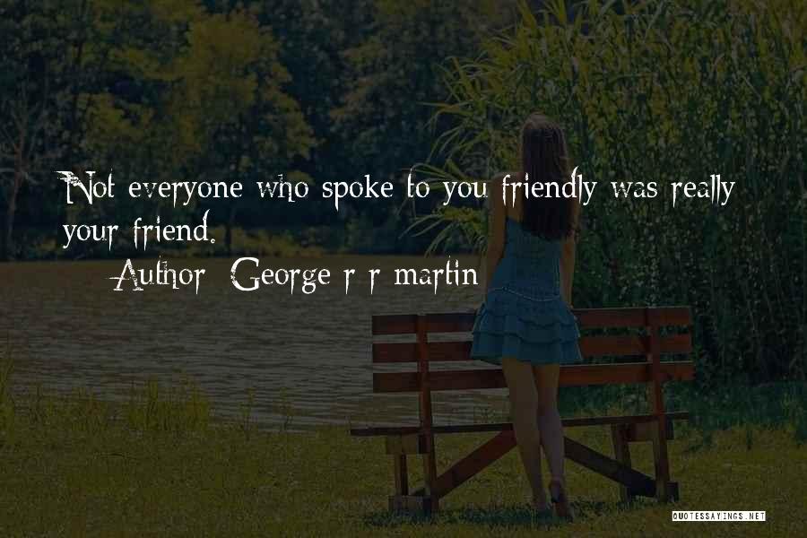 Not Really Your Friend Quotes By George R R Martin