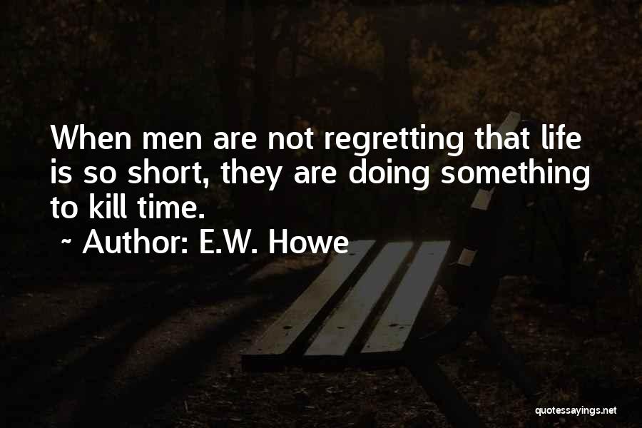 Not Regretting Something Quotes By E.W. Howe