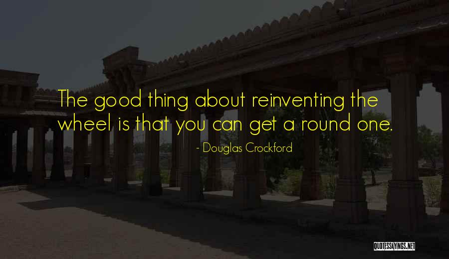 Not Reinventing The Wheel Quotes By Douglas Crockford Not Reinventing The Wheel Quotes By Douglas Crockford