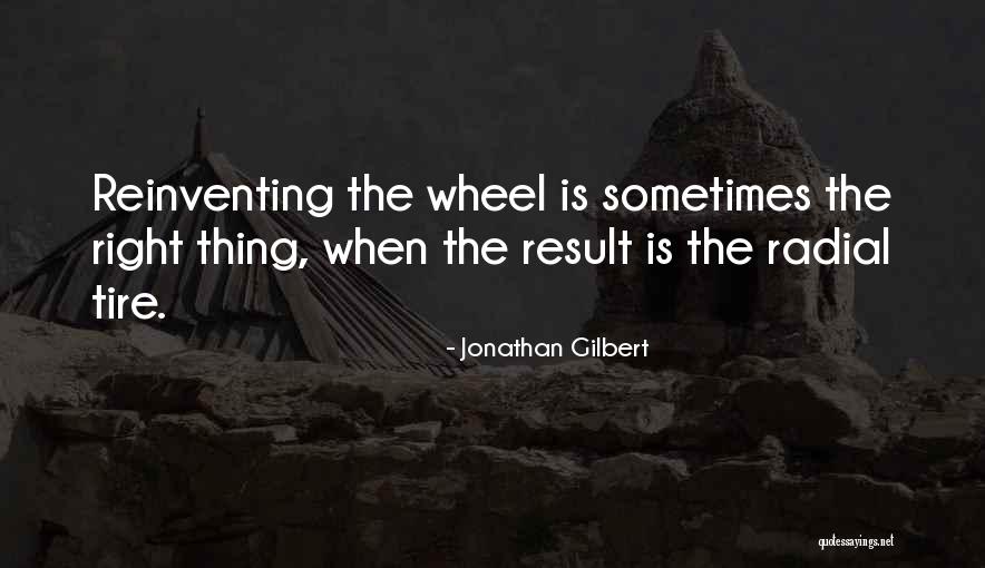 Not Reinventing The Wheel Quotes By Jonathan Gilbert Not Reinventing The Wheel Quotes By Jonathan Gilbert
