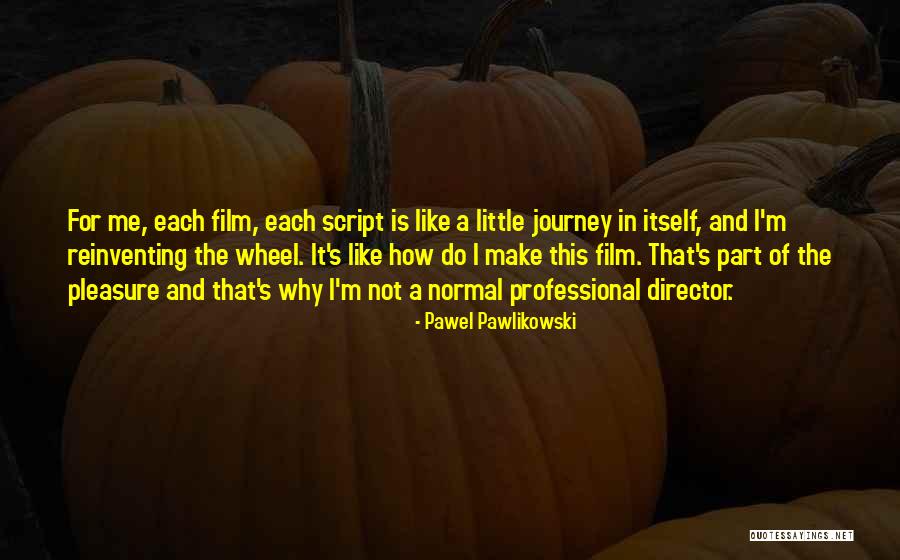 Not Reinventing The Wheel Quotes By Pawel Pawlikowski Not Reinventing The Wheel Quotes By Pawel Pawlikowski