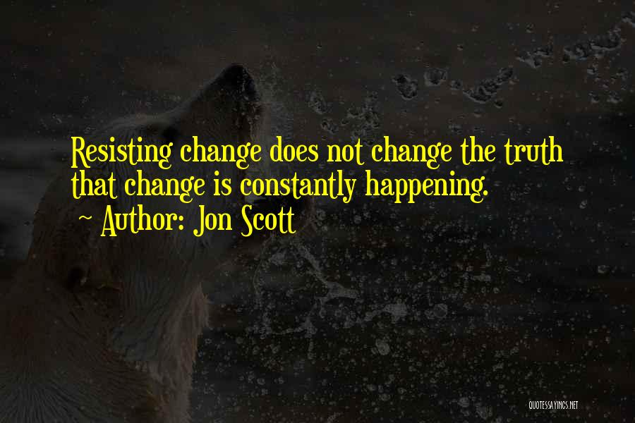 Not Resisting Change Quotes By Jon Scott